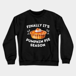 Finally It's Pumpkin Pie Season - Funny Thanksgiving Saying Gift for Pumpkin Pie Lovers Crewneck Sweatshirt